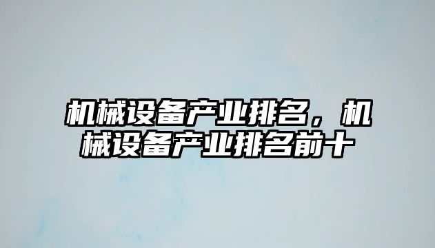 機(jī)械設(shè)備產(chǎn)業(yè)排名，機(jī)械設(shè)備產(chǎn)業(yè)排名前十