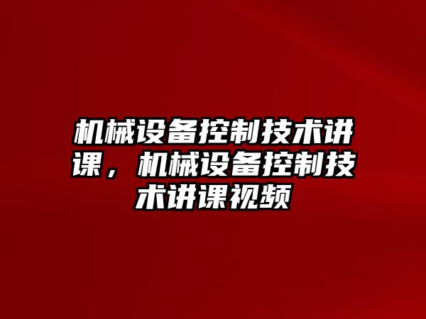 機械設備控制技術(shù)講課，機械設備控制技術(shù)講課視頻