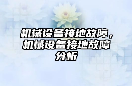 機(jī)械設(shè)備接地故障，機(jī)械設(shè)備接地故障分析