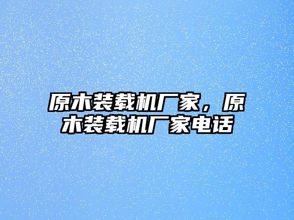 原木裝載機(jī)廠家，原木裝載機(jī)廠家電話