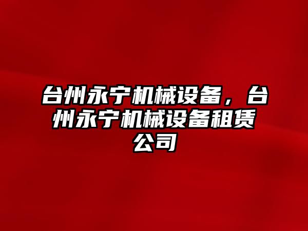 臺州永寧機(jī)械設(shè)備，臺州永寧機(jī)械設(shè)備租賃公司