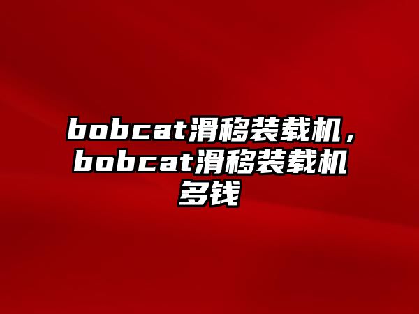 bobcat滑移裝載機(jī)，bobcat滑移裝載機(jī)多錢
