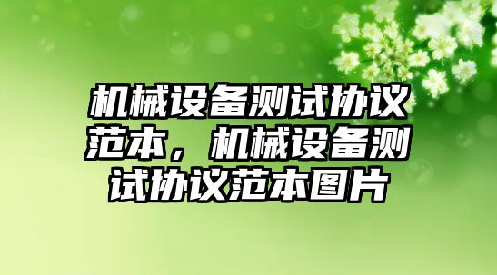 機(jī)械設(shè)備測試協(xié)議范本，機(jī)械設(shè)備測試協(xié)議范本圖片