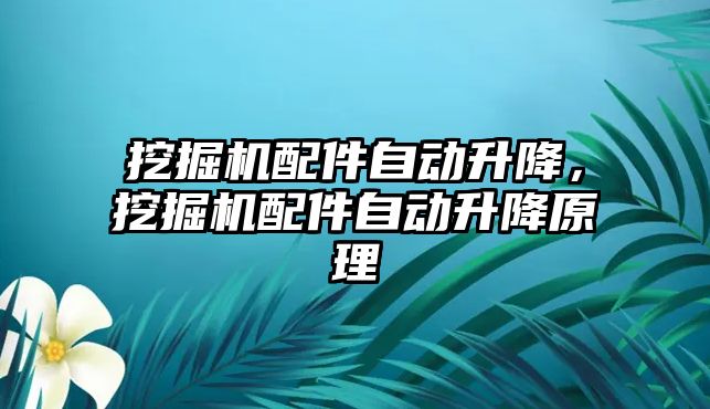 挖掘機(jī)配件自動升降，挖掘機(jī)配件自動升降原理