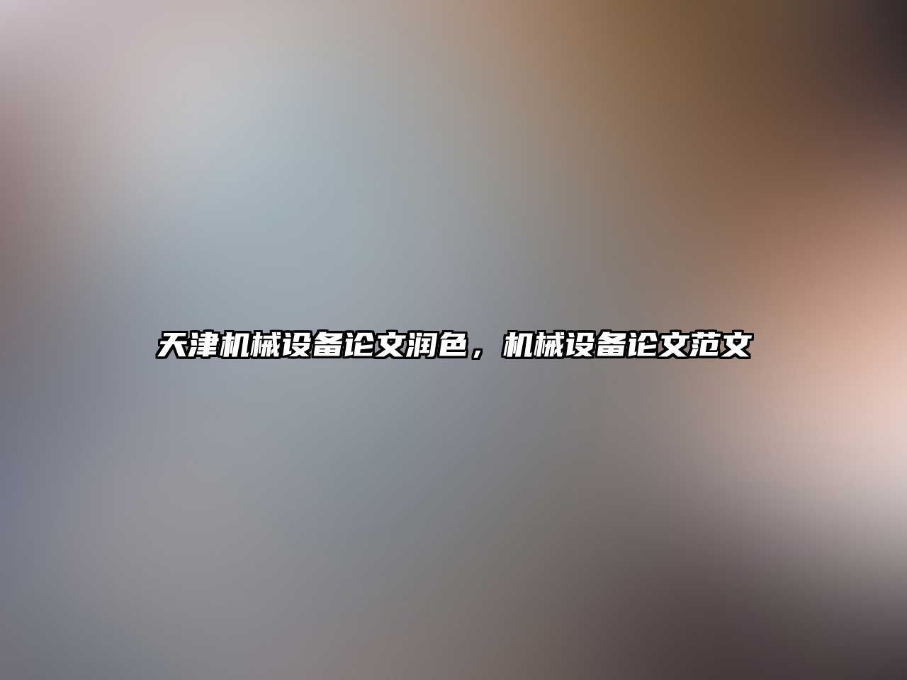 天津機(jī)械設(shè)備論文潤(rùn)色，機(jī)械設(shè)備論文范文