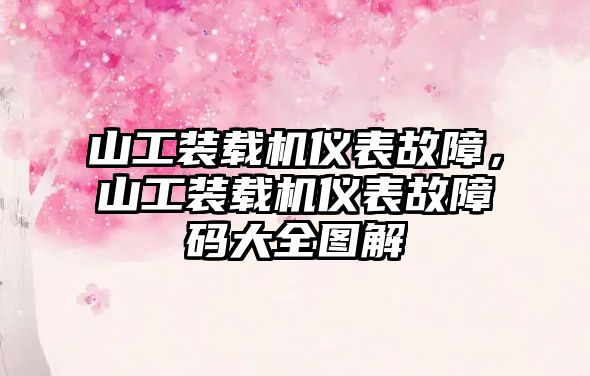 山工裝載機儀表故障，山工裝載機儀表故障碼大全圖解