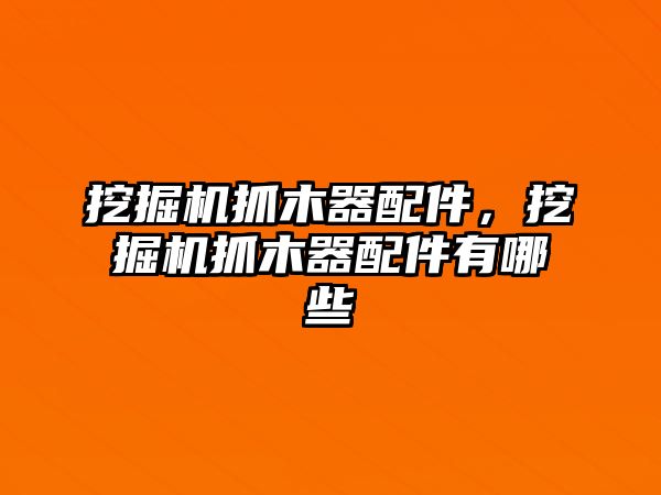 挖掘機抓木器配件，挖掘機抓木器配件有哪些