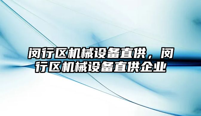 閔行區(qū)機械設(shè)備直供，閔行區(qū)機械設(shè)備直供企業(yè)