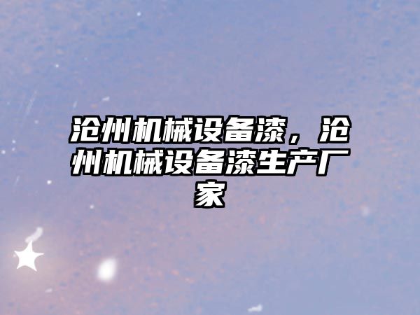 滄州機(jī)械設(shè)備漆，滄州機(jī)械設(shè)備漆生產(chǎn)廠家