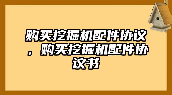 購買挖掘機配件協(xié)議，購買挖掘機配件協(xié)議書