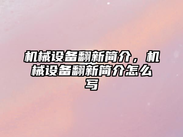 機(jī)械設(shè)備翻新簡(jiǎn)介，機(jī)械設(shè)備翻新簡(jiǎn)介怎么寫(xiě)