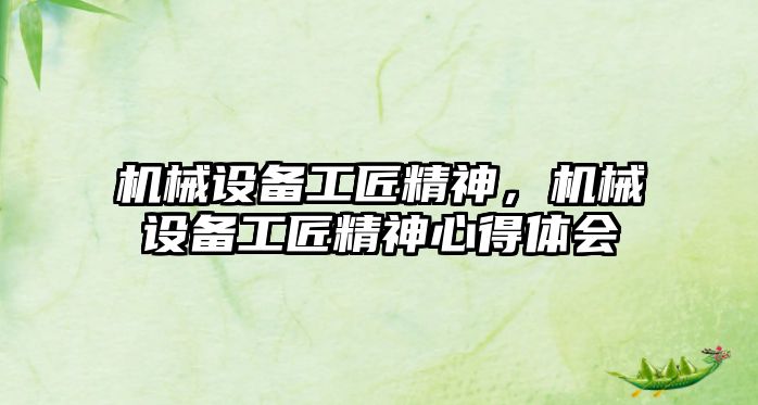機(jī)械設(shè)備工匠精神，機(jī)械設(shè)備工匠精神心得體會(huì)