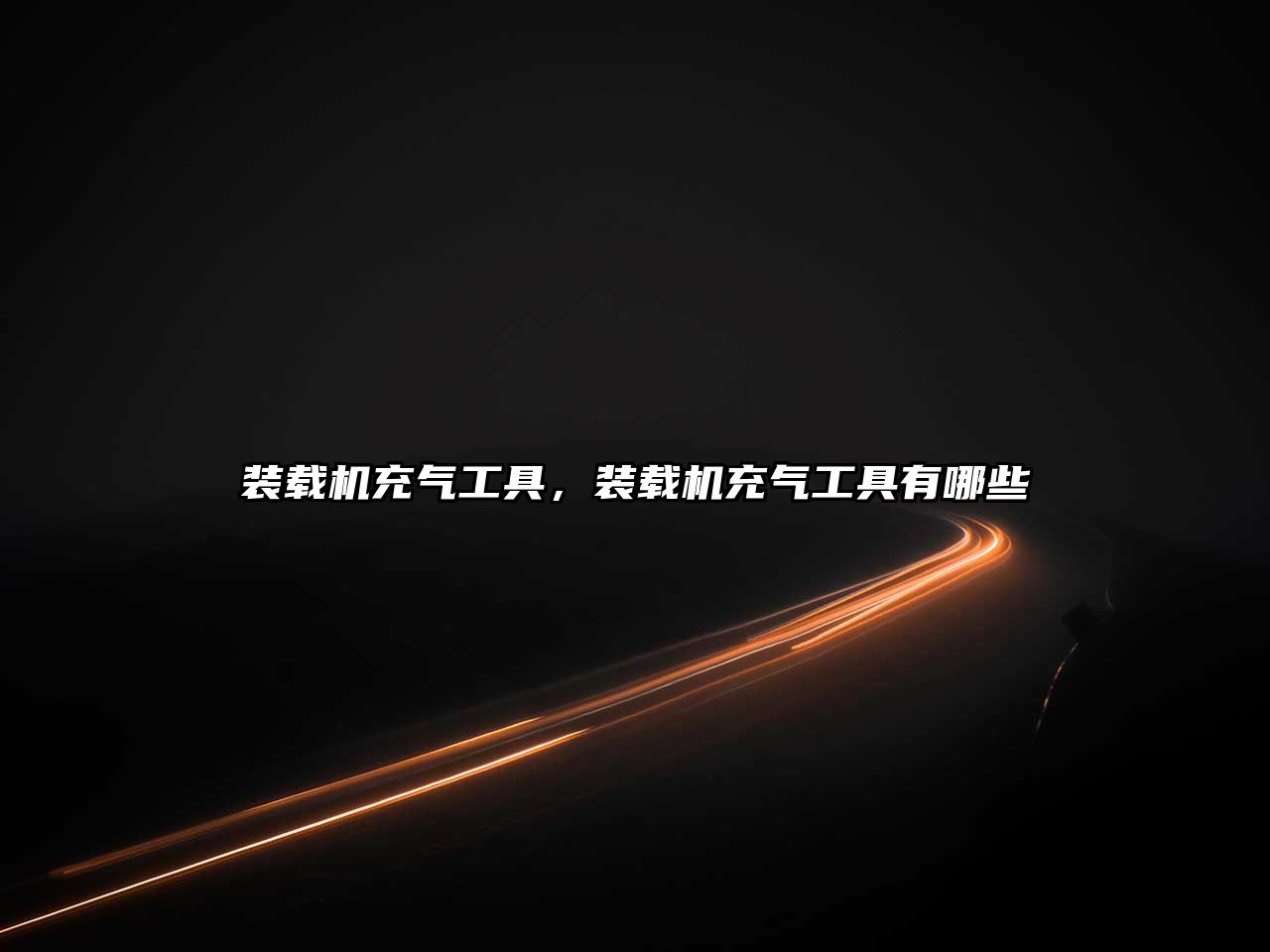 裝載機(jī)充氣工具，裝載機(jī)充氣工具有哪些