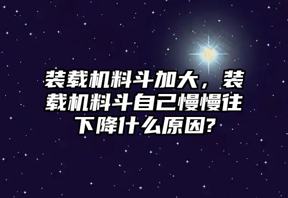 裝載機(jī)料斗加大，裝載機(jī)料斗自己慢慢往下降什么原因?