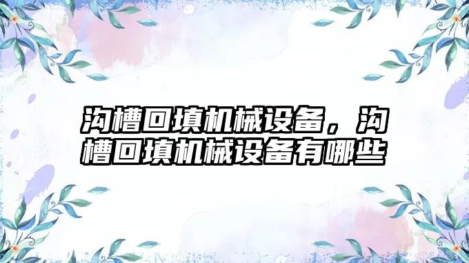 溝槽回填機械設(shè)備，溝槽回填機械設(shè)備有哪些