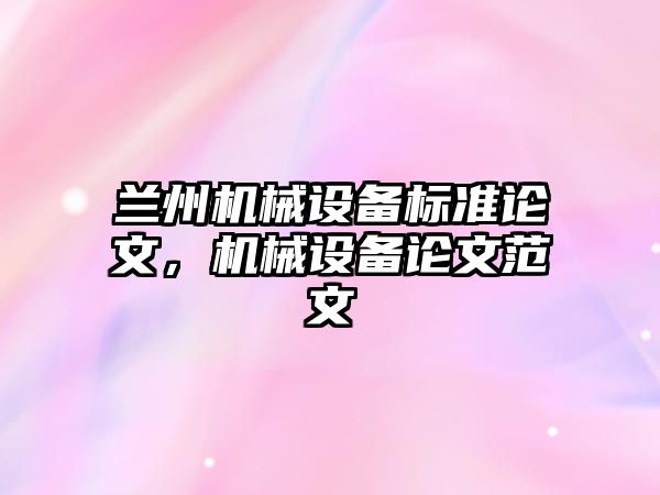 蘭州機(jī)械設(shè)備標(biāo)準(zhǔn)論文，機(jī)械設(shè)備論文范文