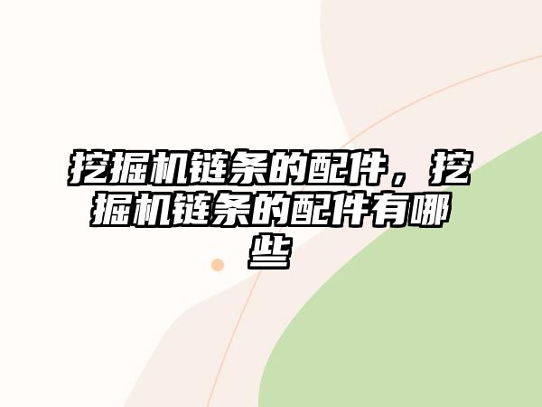 挖掘機(jī)鏈條的配件，挖掘機(jī)鏈條的配件有哪些