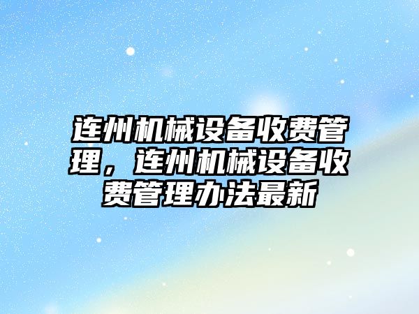 連州機(jī)械設(shè)備收費(fèi)管理，連州機(jī)械設(shè)備收費(fèi)管理辦法最新