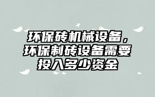 環(huán)保磚機械設(shè)備，環(huán)保制磚設(shè)備需要投入多少資金
