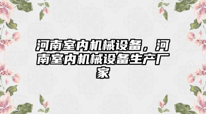 河南室內(nèi)機(jī)械設(shè)備，河南室內(nèi)機(jī)械設(shè)備生產(chǎn)廠家