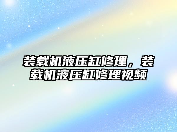 裝載機液壓缸修理，裝載機液壓缸修理視頻