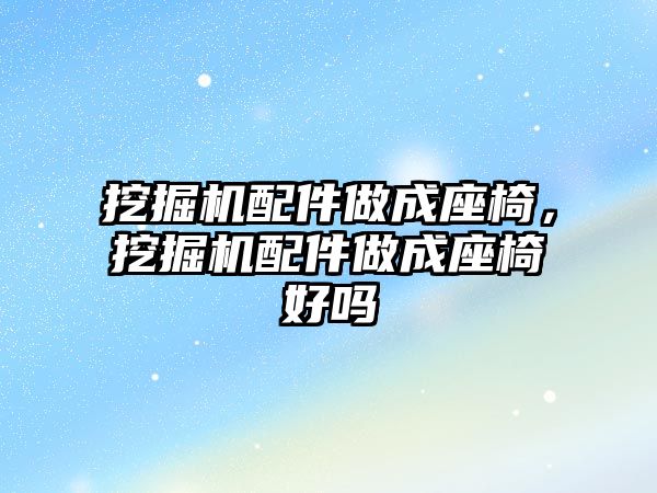 挖掘機(jī)配件做成座椅，挖掘機(jī)配件做成座椅好嗎