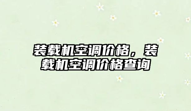 裝載機空調(diào)價格，裝載機空調(diào)價格查詢