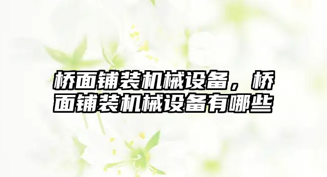 橋面鋪裝機械設(shè)備，橋面鋪裝機械設(shè)備有哪些