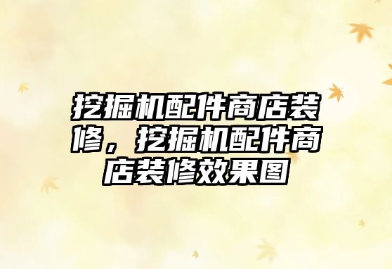 挖掘機配件商店裝修，挖掘機配件商店裝修效果圖