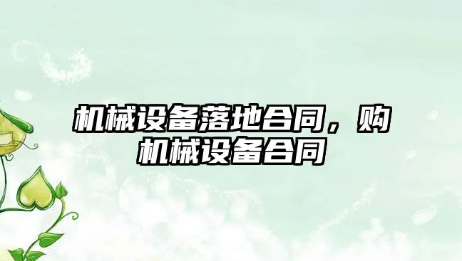 機械設備落地合同，購機械設備合同
