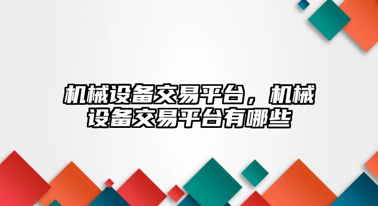 機(jī)械設(shè)備交易平臺(tái)，機(jī)械設(shè)備交易平臺(tái)有哪些