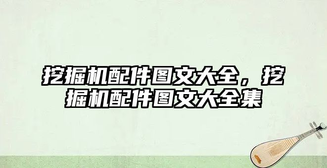 挖掘機(jī)配件圖文大全，挖掘機(jī)配件圖文大全集