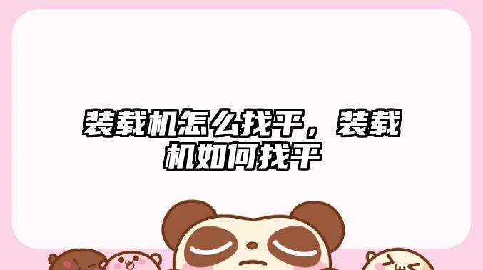 裝載機(jī)怎么找平，裝載機(jī)如何找平