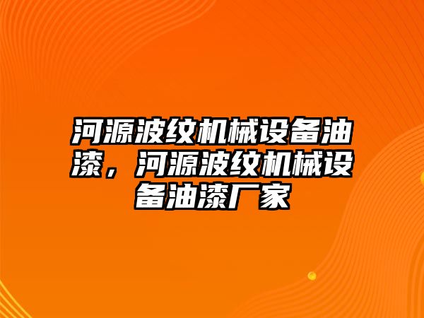 河源波紋機械設(shè)備油漆，河源波紋機械設(shè)備油漆廠家