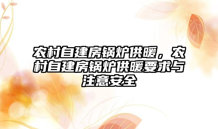 農(nóng)村自建房鍋爐供暖，農(nóng)村自建房鍋爐供暖要求與注意安全