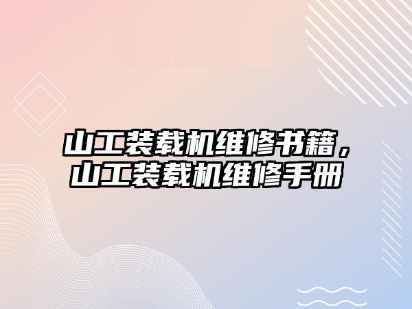 山工裝載機維修書籍，山工裝載機維修手冊