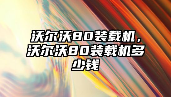沃爾沃80裝載機(jī)，沃爾沃80裝載機(jī)多少錢