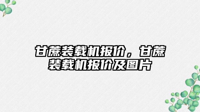 甘蔗裝載機(jī)報(bào)價(jià)，甘蔗裝載機(jī)報(bào)價(jià)及圖片