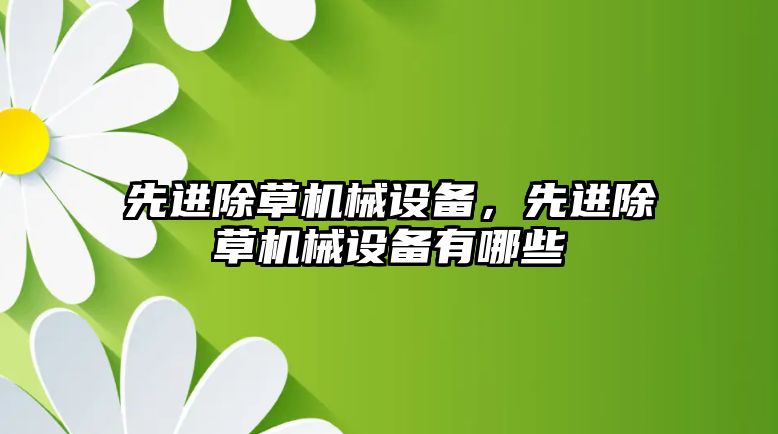 先進(jìn)除草機(jī)械設(shè)備，先進(jìn)除草機(jī)械設(shè)備有哪些
