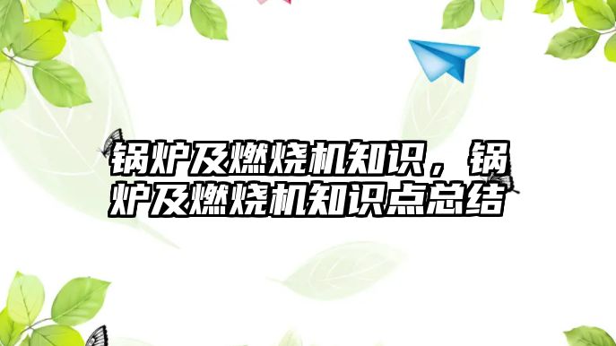 鍋爐及燃燒機知識，鍋爐及燃燒機知識點總結(jié)