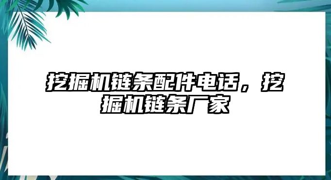 挖掘機(jī)鏈條配件電話，挖掘機(jī)鏈條廠家