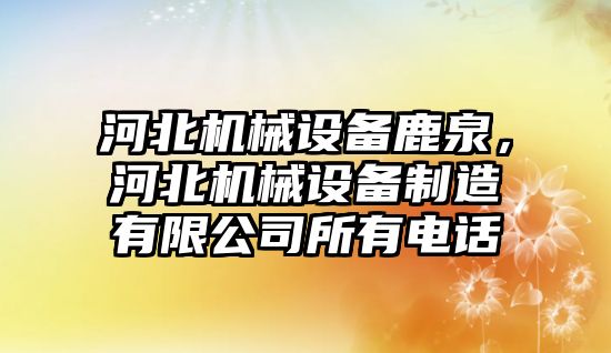 河北機械設備鹿泉，河北機械設備制造有限公司所有電話