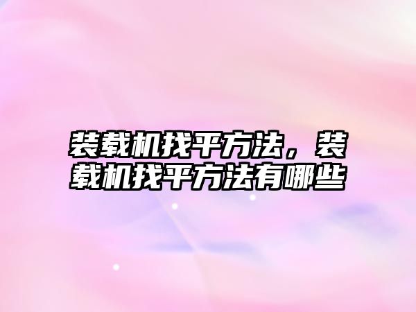 裝載機找平方法，裝載機找平方法有哪些