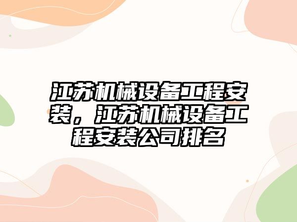 江蘇機(jī)械設(shè)備工程安裝，江蘇機(jī)械設(shè)備工程安裝公司排名
