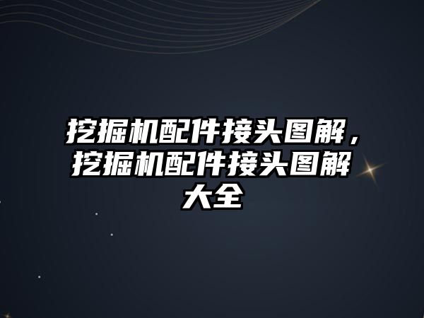 挖掘機配件接頭圖解，挖掘機配件接頭圖解大全