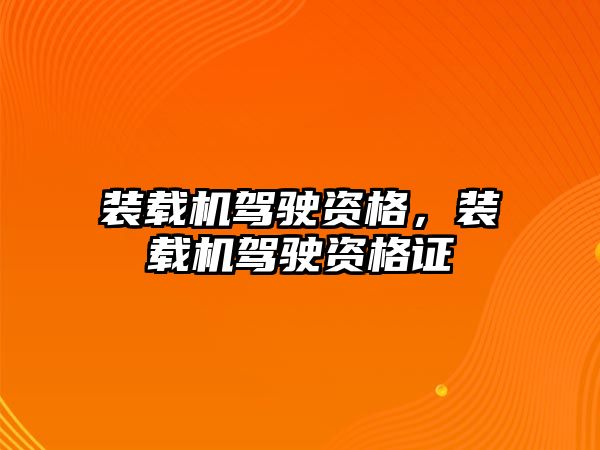 裝載機(jī)駕駛資格，裝載機(jī)駕駛資格證