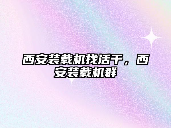 西安裝載機找活干，西安裝載機群