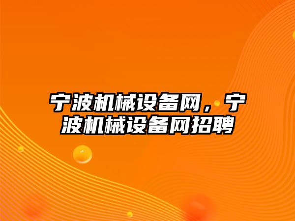 寧波機(jī)械設(shè)備網(wǎng)，寧波機(jī)械設(shè)備網(wǎng)招聘