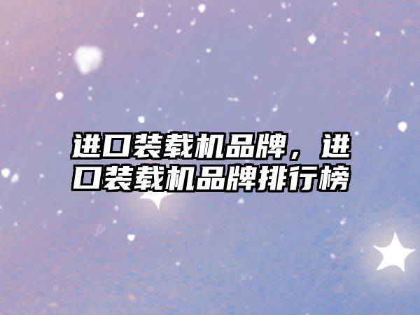 進(jìn)口裝載機(jī)品牌，進(jìn)口裝載機(jī)品牌排行榜