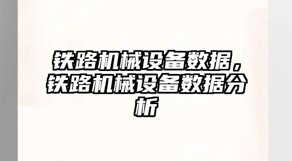 鐵路機(jī)械設(shè)備數(shù)據(jù)，鐵路機(jī)械設(shè)備數(shù)據(jù)分析